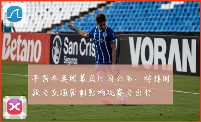 平昌冬奥闭幕式时间公布，转播时段与交通管制影响观赛与出行