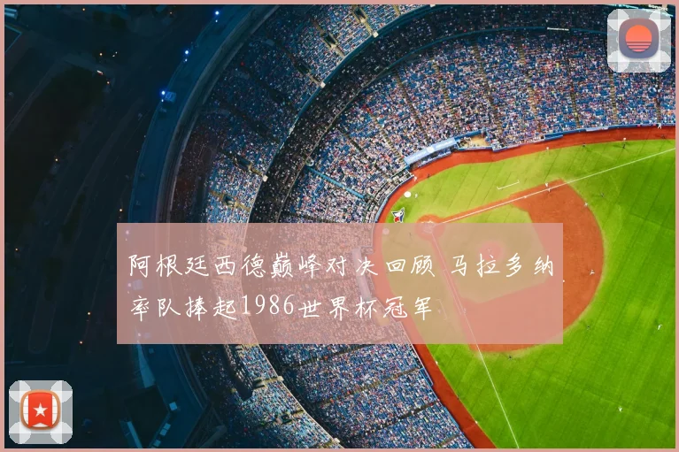 阿根廷西德巅峰对决回顾 马拉多纳率队捧起1986世界杯冠军
