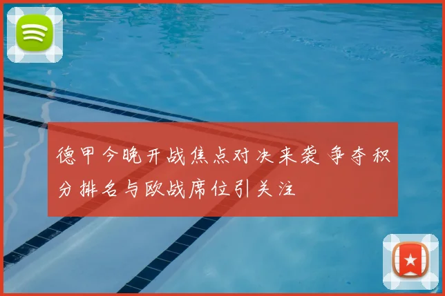 德甲今晚开战焦点对决来袭 争夺积分排名与欧战席位引关注