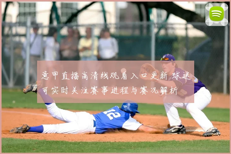 意甲直播高清线观看入口更新 球迷可实时关注赛事进程与赛况解析