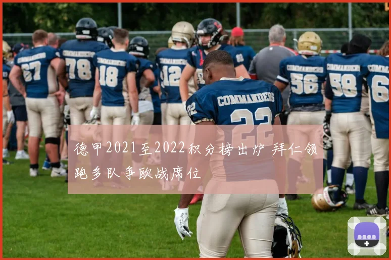 德甲2021至2022积分榜出炉 拜仁领跑多队争欧战席位