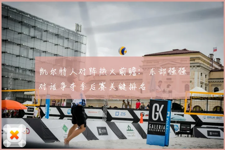 凯尔特人对阵热火前瞻:东部强强对话争夺季后赛关键排名