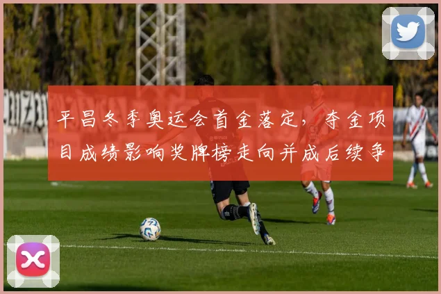 平昌冬季奥运会首金落定，夺金项目成绩影响奖牌榜走向并成后续争夺看点