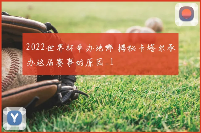 2022世界杯举办地哪 揭秘卡塔尔承办这届赛事的原因_1