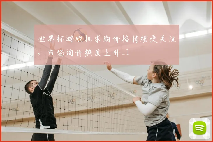 世界杯游戏机求购价格持续受关注,市场询价热度上升_1